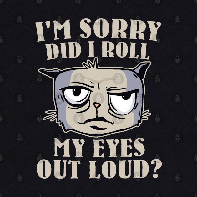 Funny - I'm Sorry, did I roll my Eyes Out Loud? by Graphic Duster